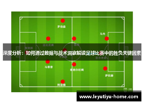 深度分析：如何通过数据与战术洞察解读足球比赛中的胜负关键因素